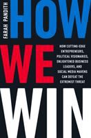 How we win : how cutting-edge entrepreneurs, political visionaries, enlightened business leaders, and social media mavens can defeat the extremist threat