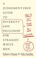 How to get your act together : a judgement-free guide to diversity and inclusion for straight white men