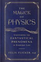 The magick of physics : uncovering the fantastical phenomena in everyday life
