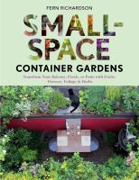 Small-space container gardens : transform your balcony, porch, or patio with fruits, flowers, foliage & herbs