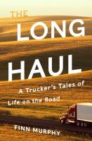 The long haul : a trucker's tales of life on the road