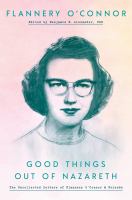 Good things out of Nazareth : the uncollected letters of Flannery O'Connor and friends