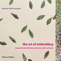 The art of embroidery : inspirational stitches, textures and surfaces