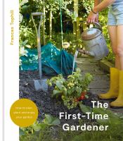 First-time gardener : how to plan, plant & enjoy your garden