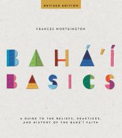 Bahá'í Basics : a Guide to the Beliefs, Practices, and History of the Bahá'í Faith
