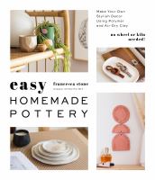 Easy homemade pottery : make your own stylish decor using polymer and air-dry clay