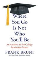 Where you go is not who you'll be : an antidote to the college admissions mania