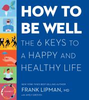 How to be well : the six keys to a happy and healthy life