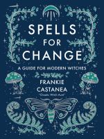 Spells for change : a guide for modern witches