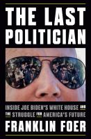 The last politician : inside Joe Biden's White House and the struggle for America's future