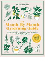 The month-by-month gardening guide : daily advice for growing flowers, vegetables, herbs & houseplants