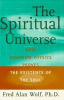 The spiritual universe : how quantum physics proves the existence of the soul