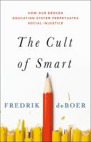 The cult of smart : how our broken education system perpetuates social injustice