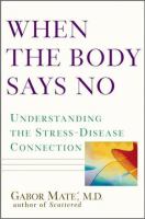 When the body says no : understanding the stress-disease connection