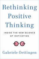 Rethinking positive thinking : inside the new science of motivation