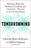 Tomorrowmind : thriving at work with resilience, creativity, and connection--now and in an uncertain future