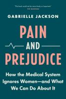 Pain and prejudice : how the medical system ignores women--and what we can do about it