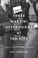 Three-martini afternoons at the Ritz : the rebellion of Sylvia Plath and Anne Sexton