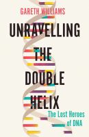 Unravelling the double helix : the story of DNA