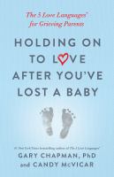 Holding on to love after you've lost a baby : the 5 love languages for grieving parents