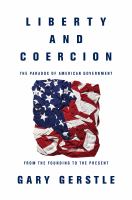 Liberty and coercion : the paradox of American government from the founding to the present