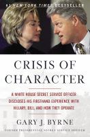 Crisis of character : a White House Secret Service officer discloses his firsthand experience with Hillary, Bill, and how they operate