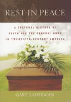 Rest in peace : a cultural history of death and the funeral home in twentieth-century America