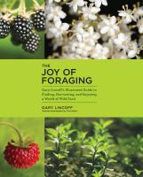 The Joy of Foraging :  Gary Lincoff's illustrated guide to finding, harvesting, and enjoying a world of wild food