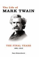 The life of Mark Twain : the final years, 1891-1910