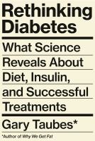 Rethinking diabetes : what science reveals about diet, insulin, and successful treatments