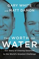 The worth of water : our story of chasing solutions to the world's greatest challenge