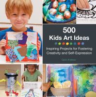 500 kids art ideas : inspiring projects for fostering creativity and self-expression