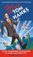 The world according to Tom Hanks : the life, the obsessions, the good deeds of America's most decent guy