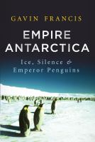Empire Antarctica : ice, silence & emperor penguins