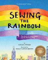Sewing the rainbow : the story of Gilbert Baker and the rainbow flag