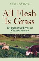 All flesh is grass : the pleasures and promises of pasture farming