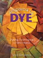 Prepared to dye : dyeing techniques for fiber artists