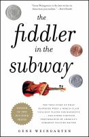 The fiddler in the subway : the true story of what happened when a world-class violinist played for handouts-- and other virtuoso performances by America's foremost feature writer
