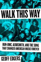 Walk this way : Run-DMC, Aerosmith, and the song that changed American music forever