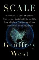 Scale : the universal laws of growth, innovation, sustainability, and the pace of life in organisms, cities, economies, and companies