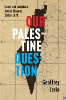 Our Palestine question : Israel and American Jewish dissent, 1948-1978