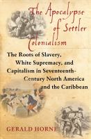 The apocalypse of settler colonialism : the roots of slavery, white supremacy, and capitalism in seventeenth-century North America and the Caribbean