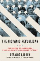 The Hispanic Republican : the shaping of an American political identity, from Nixon to Trump