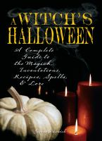 A witch's Halloween : a complete guide to the magick, incantations, recipes, spells, and lore