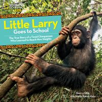 Little Larry goes to school : the true story of a timid chimpanzee who learned to reach new heights