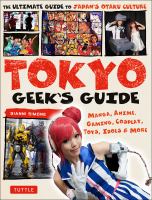 Tokyo geek's guide : manga, anime, gaming, cosplay, toys, idols & more