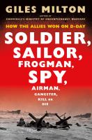 Soldier, sailor, frogman, spy, airman, gangster, kill or die : how the Allies won on D-day