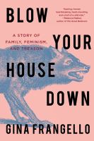 Blow your house down : a story of family, feminism, and treason