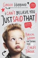 I can't believe you just said that! : biblical wisdom for taming your child's tongue