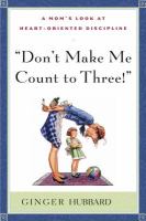Don't make me count to three! : a Mom's look at heart-oriented discipline